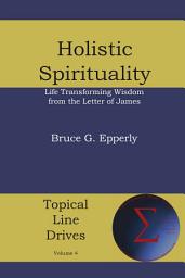 Icon image Holistic Spirituality: Life Transforming Wisdom from the Letter of James