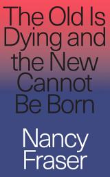 Icon image The Old is Dying and the New Cannot Be Born: From Progressive Neoliberalism to Trump and Beyond