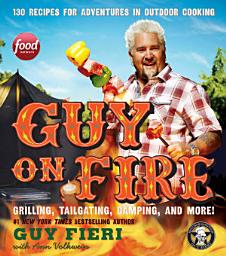 Icon image Guy on Fire: 130 Recipes for Adventures in Outdoor Cooking