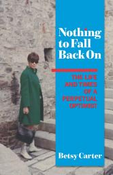 Icon image Nothing to Fall Back On: The Life and Times of a Perpetual Optimist