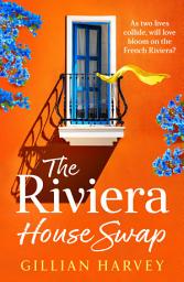 Icon image The Riviera House Swap: The uplifting, sun-drenched getaway romance from BESTSELLING AUTHOR Gillian Harvey