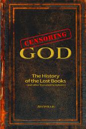 Icon image Censoring God: The History of the Lost Books (and other Excluded Scriptures)