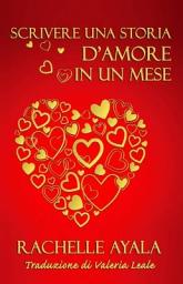 Icon image Scrivere una storia d'amore in un mese: Guida per scrivere una storia d'amore in un mese