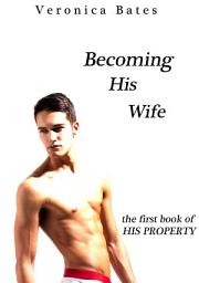 Icon image Becoming His Wife (Gay Erotica): First book of His Property
