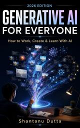 Icon image Generative AI for Everyone: A Practical Beginner’s Guide to ChatGPT, AI Tools, Prompting, Productivity & Automation