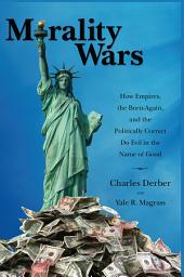 Icon image Morality Wars: How Empires, the Born Again, and the Politically Correct Do Evil in the Name of Good