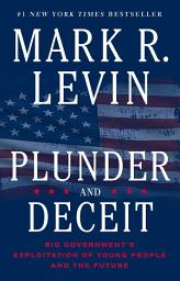 Icon image Plunder and Deceit: Big Government's Exploitation of Young People and the Future