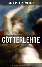 Icon image Karl Philipp Moritz: Götterlehre - Mythologische Dichtungen der Alten: Der Götterkrieg, Die Bildung der Menschen, Die alten Götter, Helios, Amor, Prometheus, Bacchus, Jupiter, Juno, Apollo, Neptun, Minerva, Mars, Venus, Athen, Herkules Die Fahrt der Argonauten...