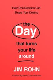 Icon image The Day that Turns Your Life Around: How One Decision Can Shape Your Destiny