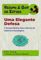 Icon image Resumo & Guia De Estudo - Uma Elegante Defesa: A Extraordinária Nova Ciência Do Sistema Imunológico