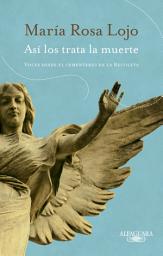 Icon image Así los trata la muerte: Voces desde el cementerio de la Recoleta