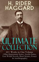 Icon image H. RIDER HAGGARD Ultimate Collection: 60+ Works in One Volume: Allan Quatermain Series, Ayesha Series, Lost World Novels, Short Stories, Essays & Autobiography: King Solomon's Mines, Ayesha, The Last Boer War, Cleopatra, The Witch's Head, The People of the Mist, The Ghost Kings…