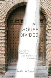 Icon image A House Divided: Sexuality, Morality, and Christian Cultures