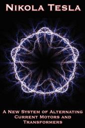 Icon image A New System of Alternating Current Motors and Transformers and Other Essays