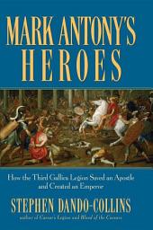 Icon image Mark Antony's Heroes: How the Third Gallica Legion Saved an Apostle and Created an Emperor