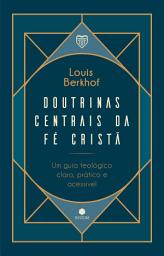 Icon image Doutrinas Centrais da Fé Cristã: Um guia teológico, claro, prático e acessível