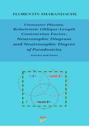 Icon image Unmatter Plasma, Relativistic Oblique-Length Contraction Factor, Neutrosophic Diagram and Neutrosophic Degree of Paradoxicity: Articles and Notes