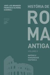 Icon image História de Roma Antiga Volume II: Império e Romanidade Hispânica