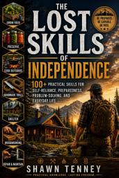 Icon image The Lost Skills of Independence: 100+ Practical Skills for Self-Reliance, Preparedness, Problem-Solving, and Everyday Life