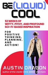 Icon image Be (Liquid) Cool: 52 Weeks of Witty, Pithy, and Profound Sci-Fi Based Inspiration For Positive Thinking, Planning, and Action! (Daily Weekly Yearly Planner)