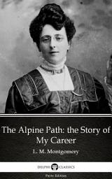 Icon image The Alpine Path: the Story of My Career by L. M. Montgomery - Delphi Classics (Illustrated)