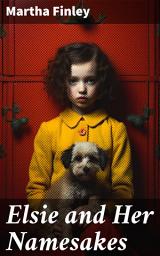 Icon image Elsie and Her Namesakes: A Generational Family Saga of Duty, Growth, and Female Relationships in 19th-Century America