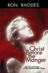 Icon image Christ Before the Manger: The Life and Times of the Preincarnate Christ