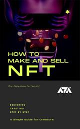 Icon image How To Make and Sell an NFT: A Simple Guide for Creators on How To Create an NFT and Sell It Step by Step With No Money and Possibly Earn Some Money for Your Art
