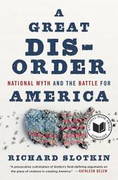 Icon image A Great Disorder: National Myth and the Battle for America