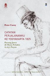 Icon image Catatan Perjalananku ke Yogyakarta 1825: Perang Jawa di Mata Pelukis A.A.J. Payen