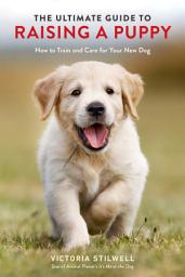 Icon image The Ultimate Guide to Raising a Puppy: How to Train and Care for Your New Dog