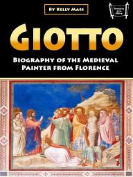 Icon image Giotto: Biography of the Medieval Painter from Florence