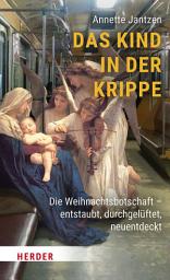 Icon image Das Kind in der Krippe: Die Weihnachtsbotschaft – entstaubt, durchgelüftet, neuentdeckt