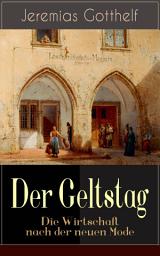 Icon image Der Geltstag - Die Wirtschaft nach der neuen Mode: Eine Burleske des Autors von "Die schwarze Spinne", "Uli der Pächter" und "Der Bauernspiegel"