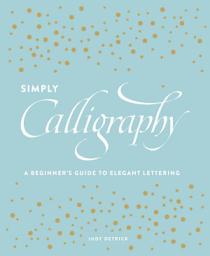 Icon image Simply Calligraphy: A Beginner's Guide to Elegant Lettering