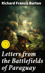 Icon image Letters from the Battlefields of Paraguay: Enriched edition. A Chronicle of Paraguayan Conflict Through Letters