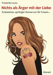 Icon image Nichts als Ärger mit der Liebe! Turbulenter, spritziger Liebesroman - nur für Frauen...