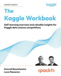 Icon image The Kaggle Workbook: Self-learning exercises and valuable insights for Kaggle data science competitions