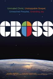 Icon image Cross: Unrivaled Christ, Unstoppable Gospel, Unreached Peoples, Unending Joy