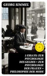 Icon image 3 Essays: Zur Psychologie des Geldes + Zur Psychologie der Frauen + Philosophie der Mode: Bereicherte Ausgabe.