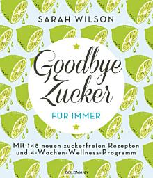 Icon image Goodbye Zucker – für immer: Mit 148 neuen zuckerfreien Rezepten und 4-Wochen-Wellness-Programm