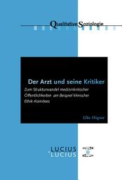 Icon image Der Arzt und seine Kritiker: Zum Strukturwandel medizinkritischer Öffentlichkeiten am Beispiel klinischer Ethik-Komitees