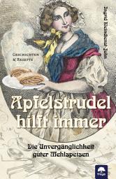 Icon image Apfelstrudel hilft immer: Die Unvergänglichkeit guter Mehlspeisen