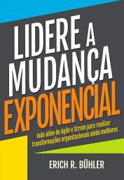 Icon image Lidere a Mudança Exponencial: Indo além de Agile e Scrum para realizar transformações organizacionais ainda melhores