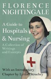 Icon image A Guide to Hospitals and Nursing - A Collection of Writings and Excerpts: With an Introductory Chapter by Lytton Strachey