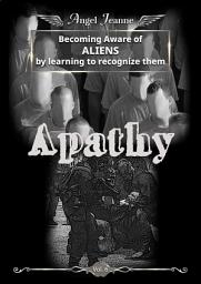 Icon image Apathy - Becoming Aware of ALIENS by learning to recognize them – Vol. 6