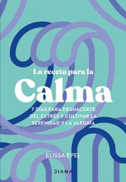 Icon image La receta para la calma (Edición mexicana): 7 días para deshacerte del estrés y cultivar la serenidad y la alegría