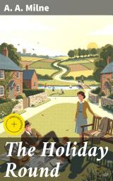 Icon image The Holiday Round: Enriched edition. Charming Essays of English Countryside Life