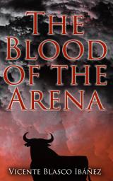 Icon image The Blood of the Arena: Bull-Fighting Novel