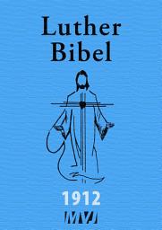 Icon image Luther Bibel 1912: The Holy Bible in German, Luther 1912